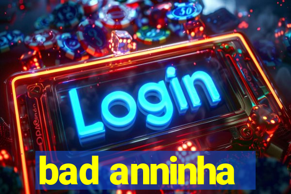 bad anninha